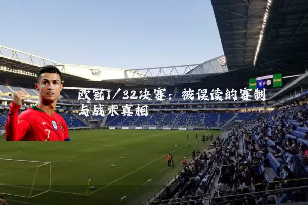 欧冠1/32决赛：被误读的赛制与战术真相