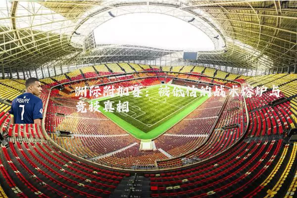 洲际附加赛：被低估的战术熔炉与竞技真相