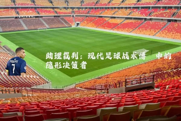 助理裁判:现代足球战术博弈中的隐形决策者