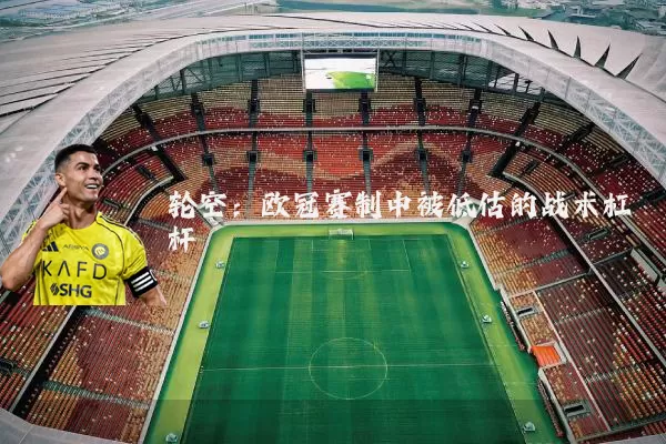 轮空:欧冠赛制中被低估的战术杠杆