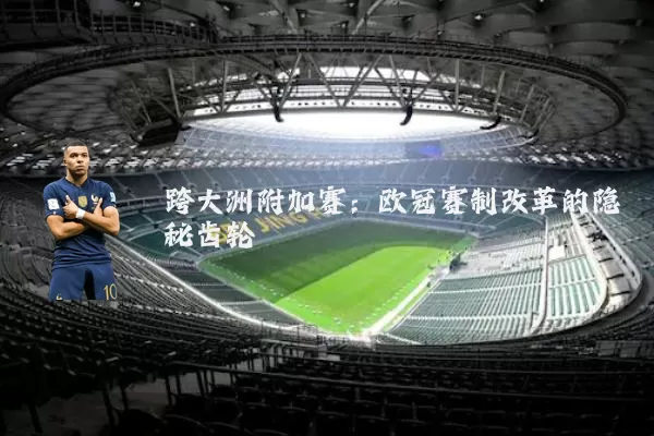 跨大洲附加赛：欧冠赛制改革的隐秘齿轮