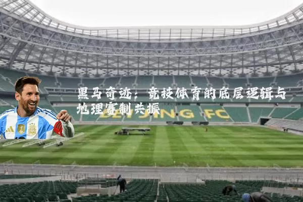 黑马奇迹：竞技体育的底层逻辑与地理赛制共振